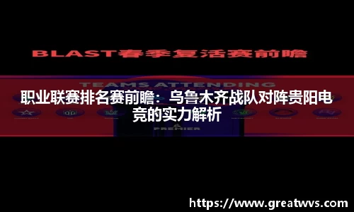 职业联赛排名赛前瞻：乌鲁木齐战队对阵贵阳电竞的实力解析